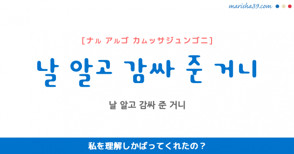 韓国語表現 날 알고 감싸 준 거니 [ナル アルゴ カムッサジュンゴニ] 私を理解しかばってくれたの？ 歌詞で勉強