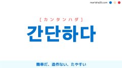 韓国語ハングル 간단하다 [カンタンハダ] 簡単だ、造作ない、たやすい 意味・活用・読み方と音声発音