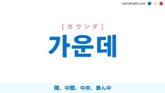 韓国語単語勉強 가운데 [カウンデ] 間、中間、中央、真ん中 意味・活用・読み方と音声発音