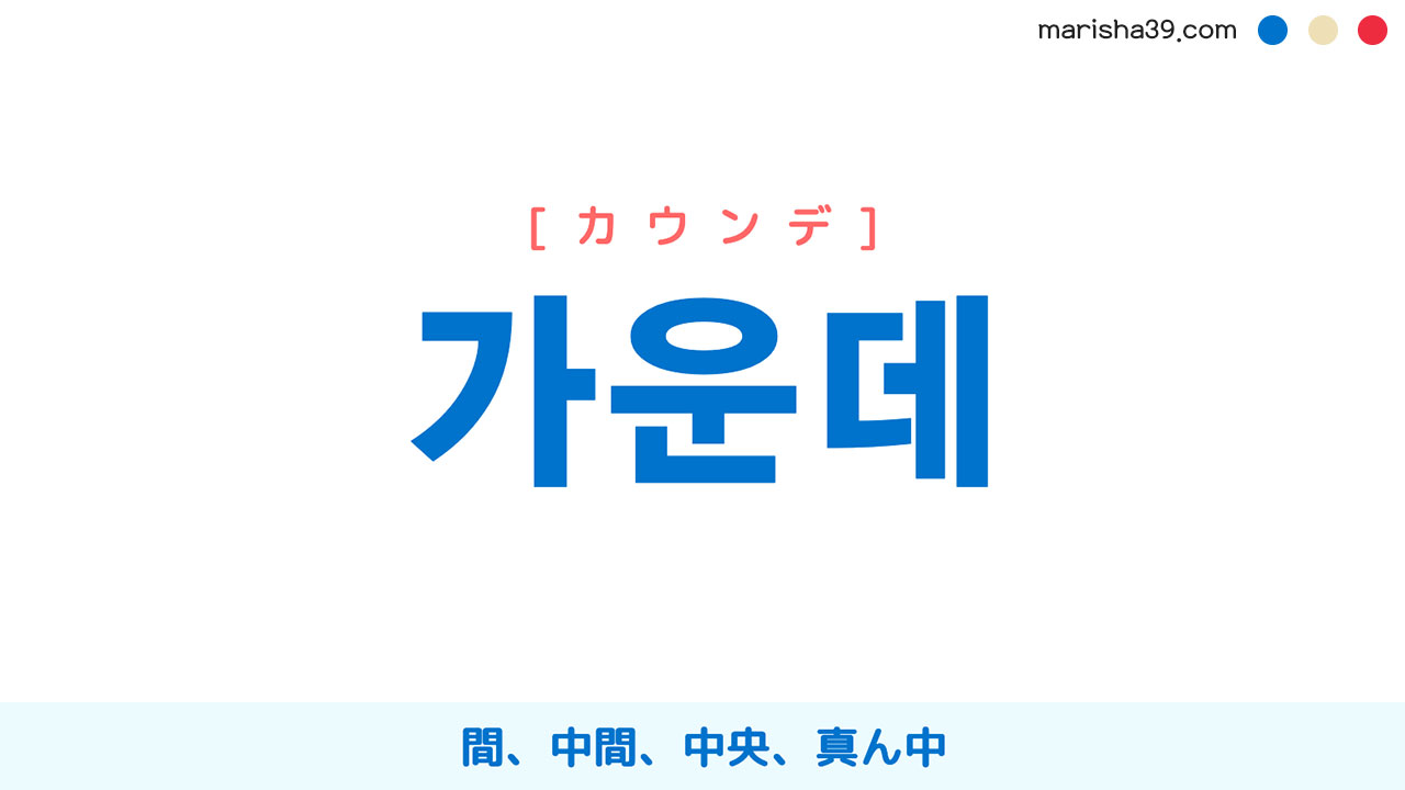 韓国語単語勉強 가운데 [カウンデ] 間、中間、中央、真ん中 意味・活用・読み方と音声発音