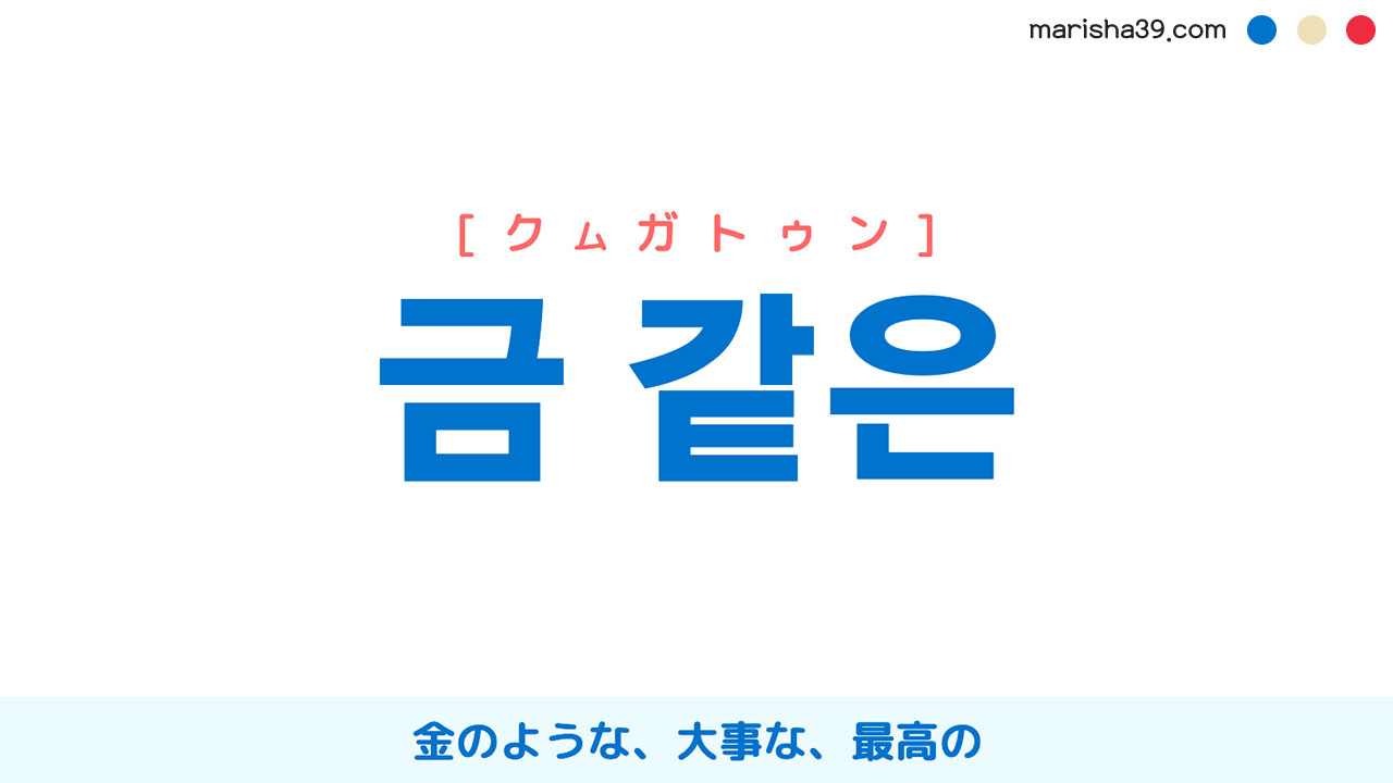 韓国語表現【금 같은】金のような、大事な、最高の [クムガトゥン] 歌詞で勉強