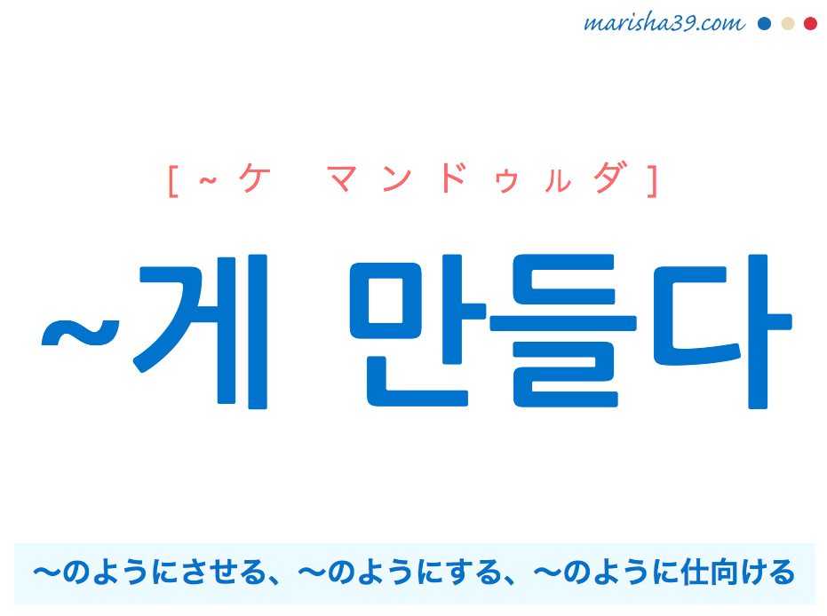 韓国語文法勉強 게 만들다 のようにさせる のようにする のように仕向ける 使い方例 韓国語勉強marisha