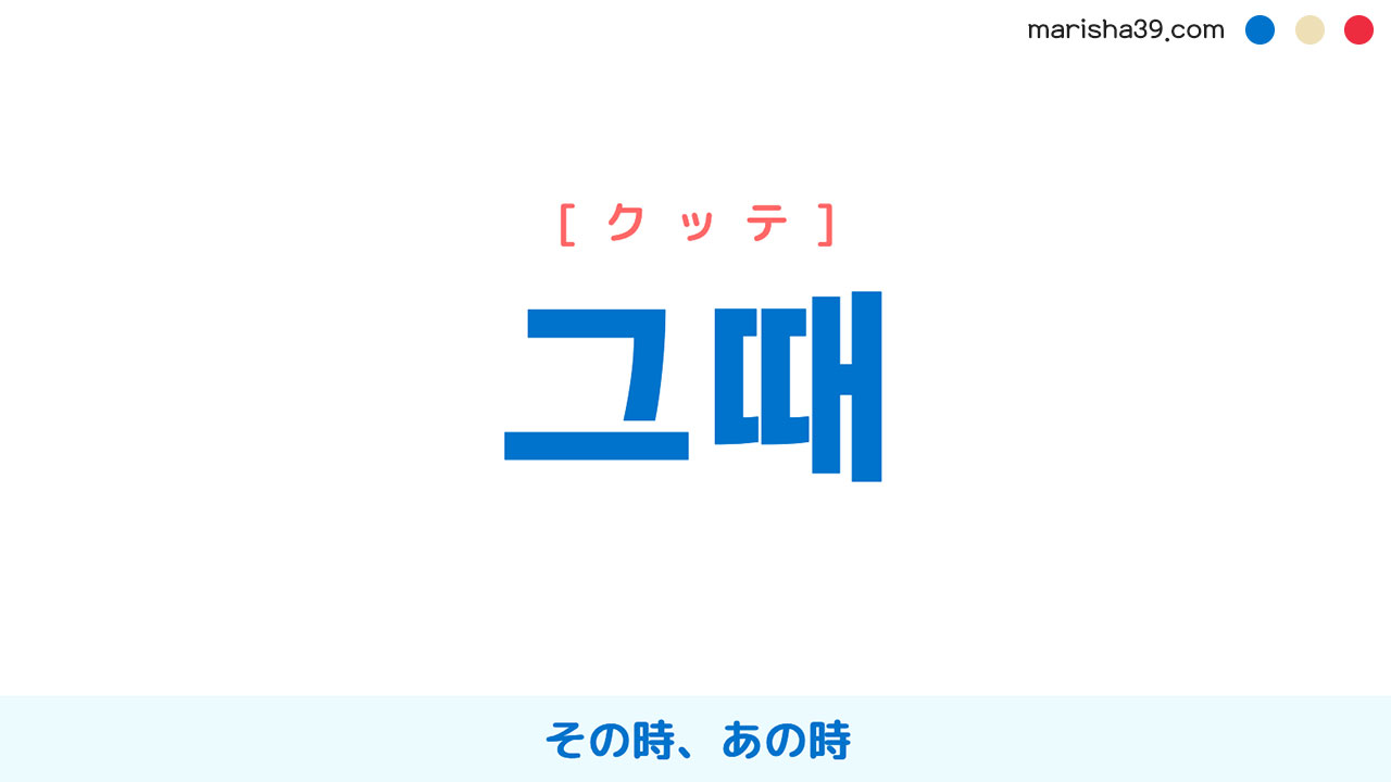 韓国語ハングル 그때 [クッテ] その時、あの時 意味・活用・読み方と音声発音