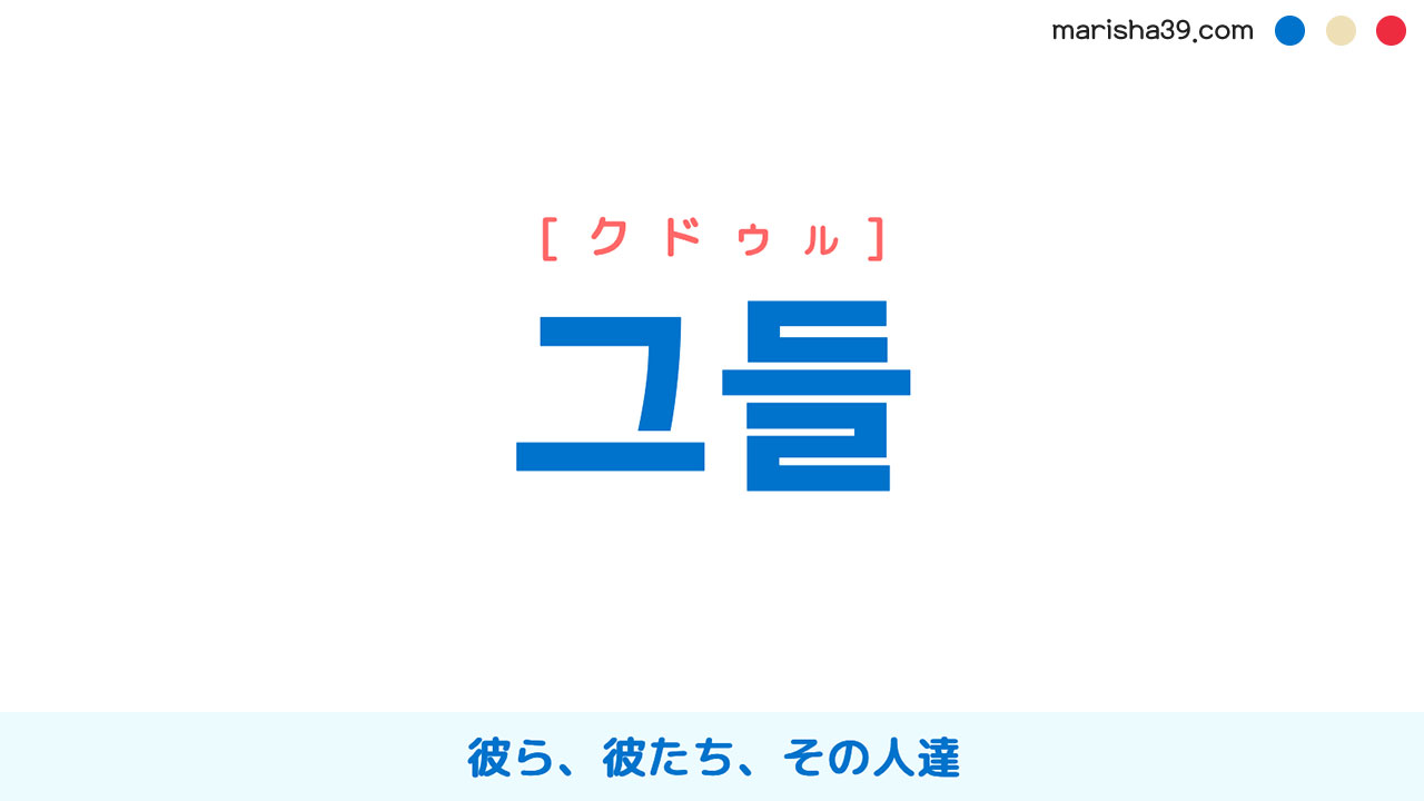 韓国語ハングル 그들 [クドゥル] 彼ら、彼たち、その人達 意味・活用・表現例と音声発音