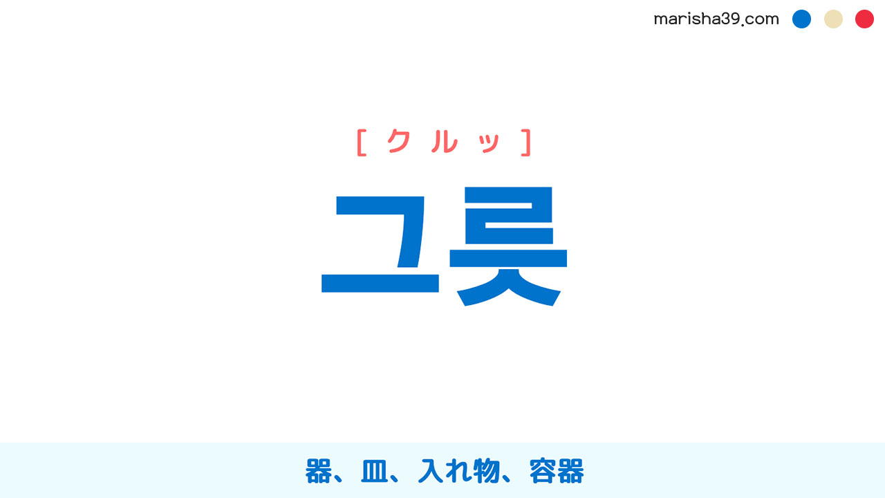 韓国語単語勉強 그릇 [クルッ] 器、皿、入れ物、容器 意味・活用・読み方と音声発音