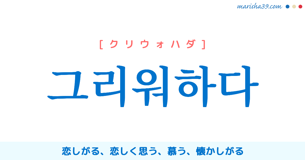 韓国語単語勉強 그리워하다 クリウォハダ 恋しがる 恋しく思う 慕う 意味 活用 読み方と音声発音 韓国語勉強marisha