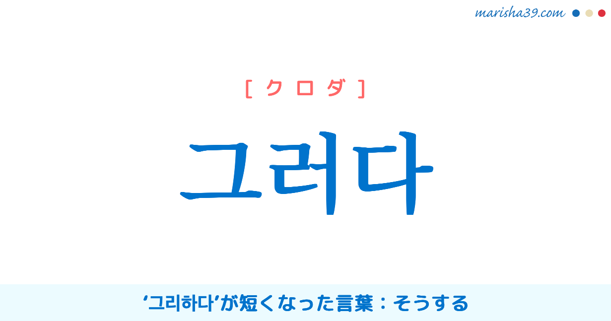 韓国語単語勉強 그러다 クロダ そうする 그리하다 意味 活用 読み方と音声発音 韓国語勉強marisha