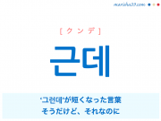 韓国語単語・ハングル 근데 [クンデ] ‘그런데’が短くなった言葉、そうだけど、それなのに 意味・活用・読み方と音声発音