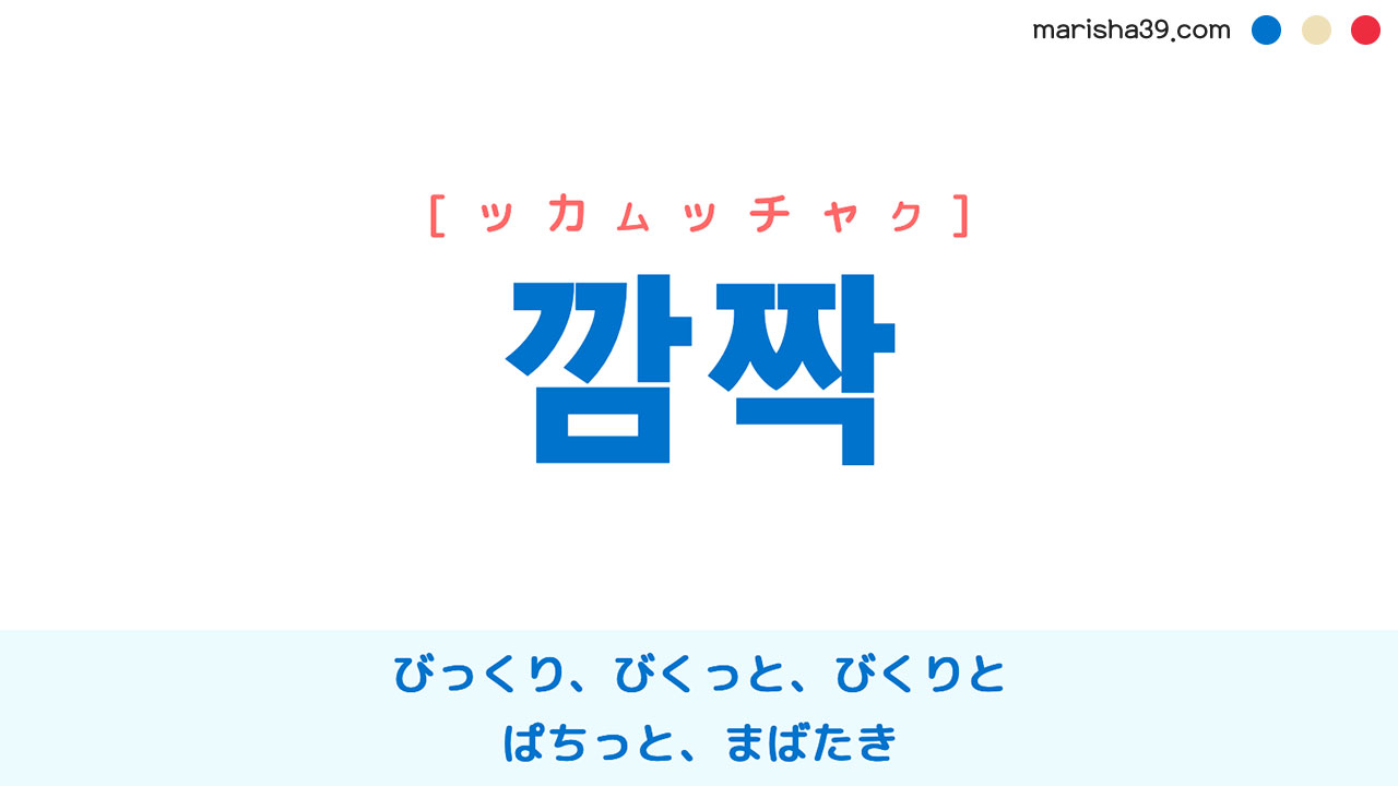 韓国語ハングル 깜짝 [ッカムッチャク] びっくり、びくっと、びくりと、ぱちっと、まばたき 意味・活用・表現例と音声発音