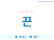 韓国語単語・ハングル 끈 [ックン] 紐（ひも）、緒（お） 意味・活用・読み方と音声発音