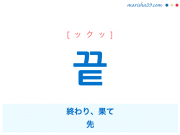 韓国語単語・ハングル 끝 [ックッ] 終わり、果て、先 意味・活用・読み方と音声発音
