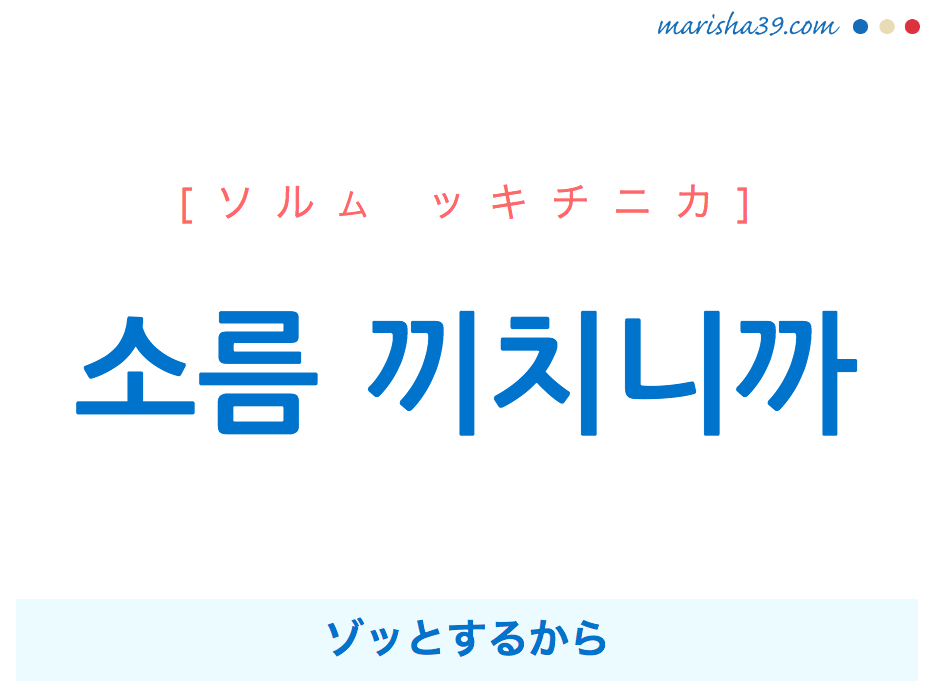 韓国語で表現 소름 끼치니까 [ソルム ッキチニカ] ゾッとするから 歌詞で勉強