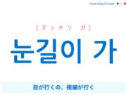 韓国語で表現 눈길이 가 [ヌンキリ ガ] 目が行くの、視線が行く 歌詞で勉強