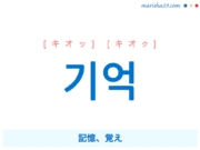 韓国語単語・ハングル 기억 [キオッ] [キオク] 記憶、覚え 意味・活用・読み方と音声発音