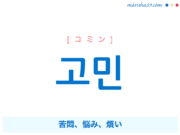 韓国語単語・ハングル 고민 [コミン] 苦悶（くもん）、悩み、煩い 意味・活用・読み方と音声発音