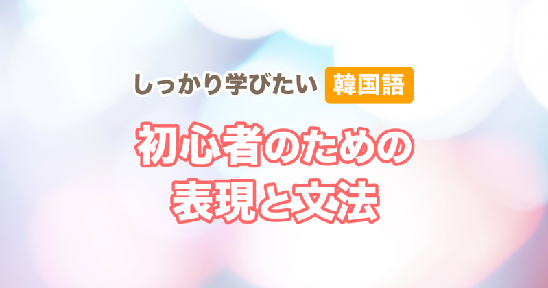 韓国語を無料で勉強しよう しっかり学びたい 韓国語初心者のための表現と文法 一覧 韓国語勉強marisha