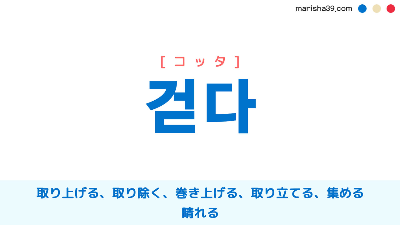 韓国語ハングル 걷다 [コッタ] 取り上げる、取り除く、巻き上げる、取り立てる、集める、晴れる 意味・活用・表現例と音声発音