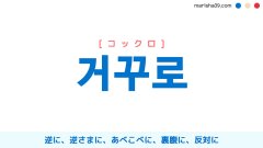 韓国語ハングル 거꾸로 [コックロ] 逆に、逆さまに、あべこべに、裏腹に、反対に 意味・活用・表現例と音声発音