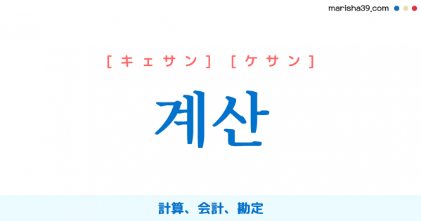 韓国語単語勉強 계산 [キェサン] [ケサン] 計算、会計、勘定 意味・活用・読み方と音声発音