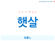 韓国語単語・ハングル 햇살 [ヘッサル] 日差し 意味・活用・読み方と音声発音