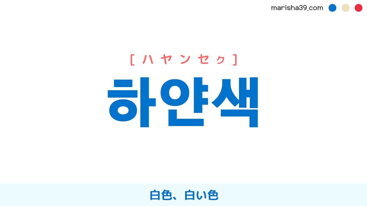 韓国語ハングル 하얀색 [ハヤンセク] 白色、白い色 意味・活用・読み方と音声発音