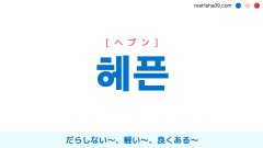 韓国語表現を歌詞で勉強【헤픈】[ヘプン] だらしない〜、軽い〜、良くある～