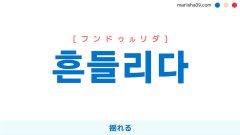 韓国語単語勉強 흔들리다 [フンドゥルリダ] 揺れる 意味・活用・読み方と音声発音