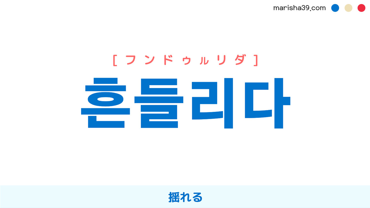 韓国語単語勉強 흔들리다 [フンドゥルリダ] 揺れる 意味・活用・読み方と音声発音