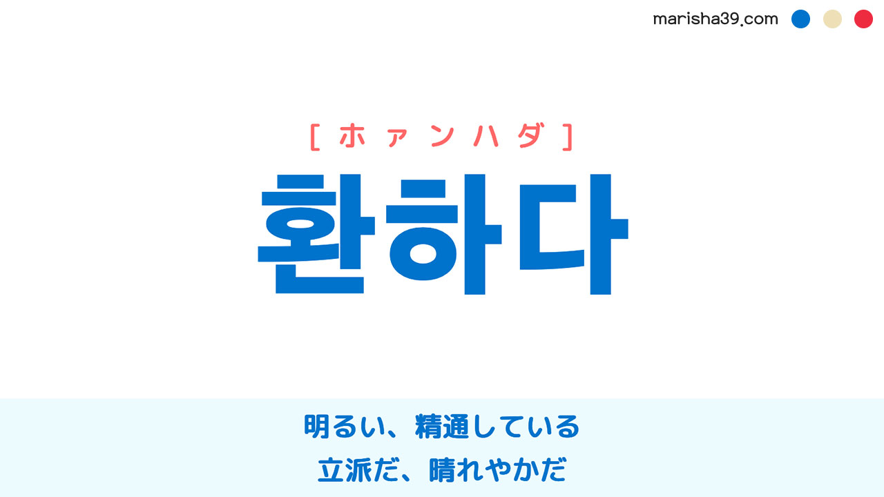 韓国語ハングル 환하다 [ホァンハダ] 明るい、精通している、立派だ、晴れやかだ 意味・活用・表現例と音声発音