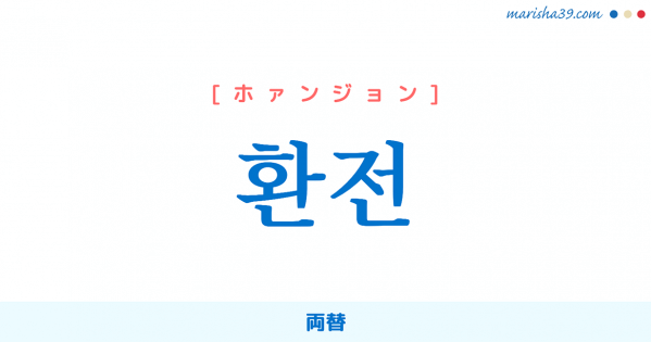韓国語単語勉強 환전 [ホァンジョン] [ファンジョン] 환전=換錢、両替 意味・活用・読み方と音声発音