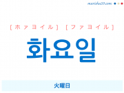 韓国語単語 화요일 [ホァヨイル] [ファヨイル] 火曜日 意味・活用・読み方と音声発音