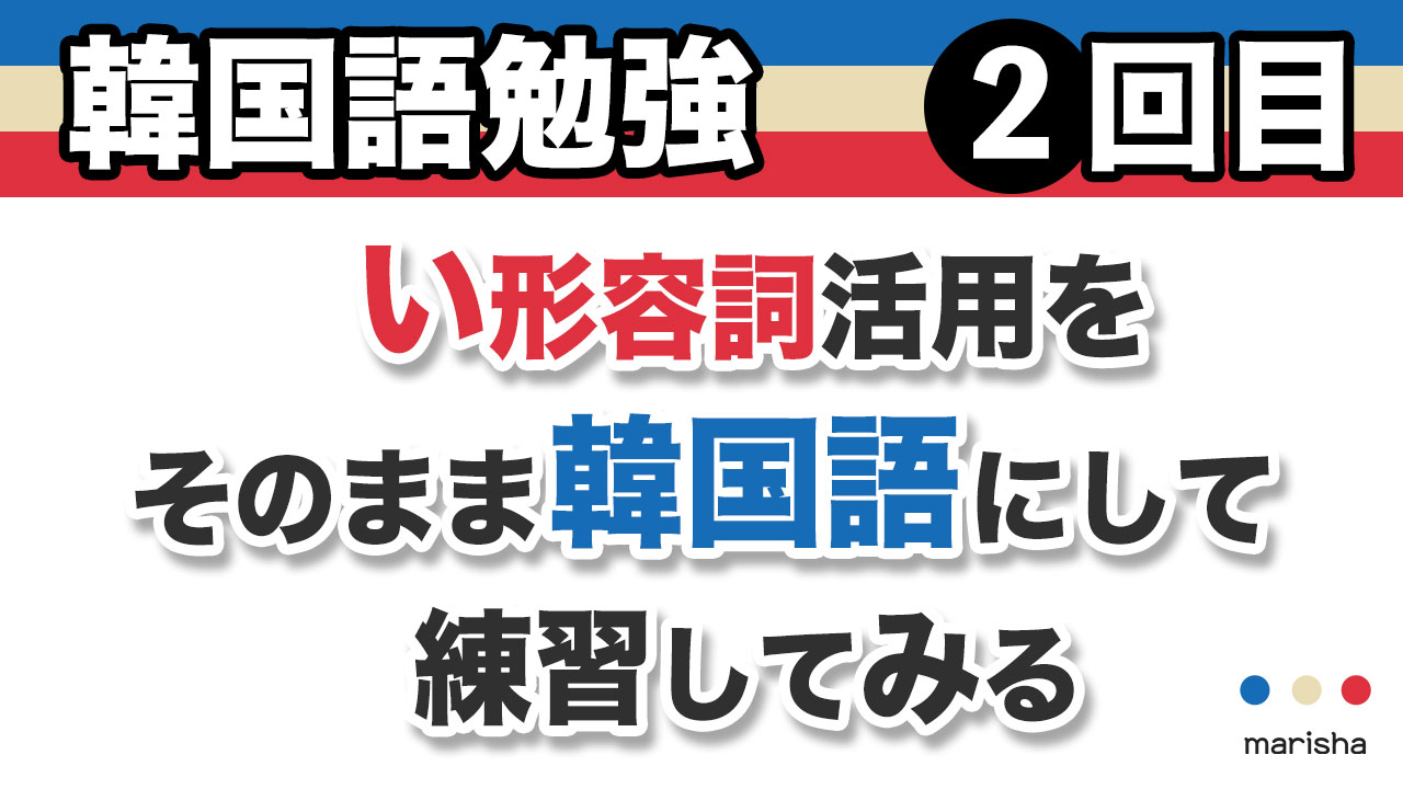 2回目★い形容詞活用をそのまま韓国語にして地味に練習