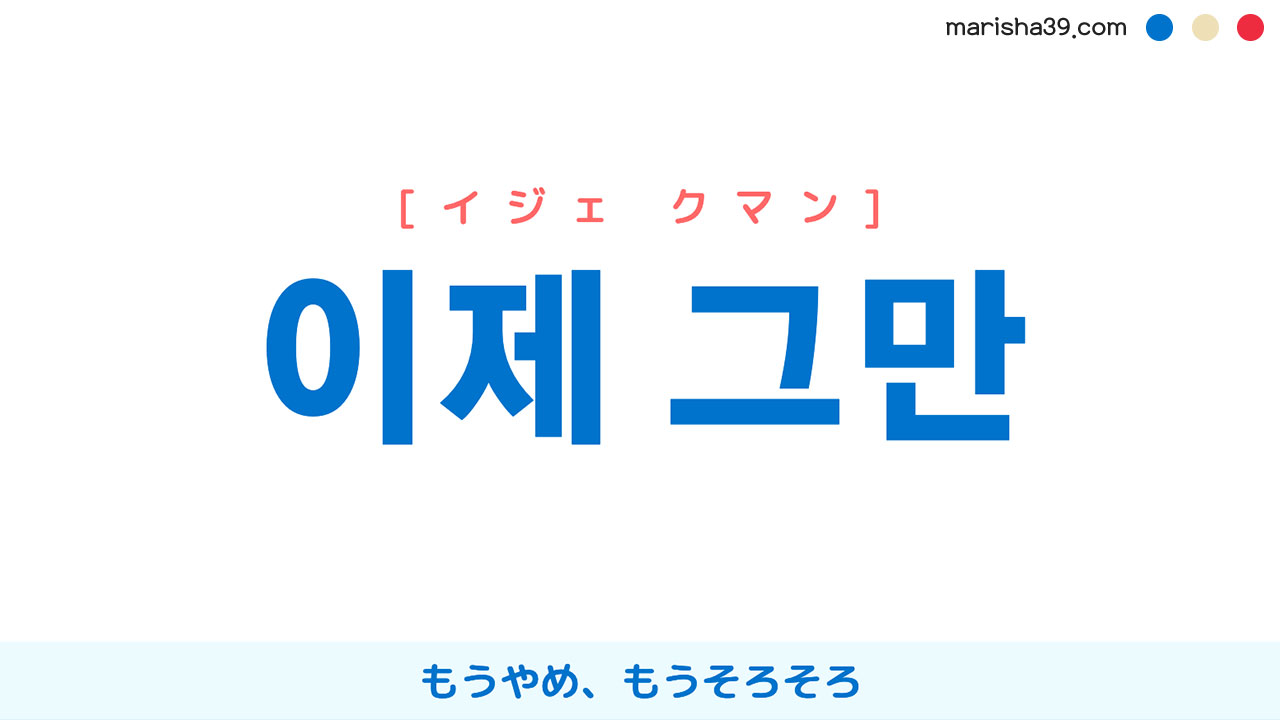 韓国語表現【이제 그만】[イジェ クマン] もうやめ、もうそろそろ 歌詞で勉強
