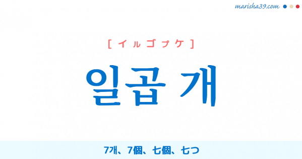 韓国語単語勉強 일곱 개 [イルゴプケ] 7개、7個、七個、七つ 意味・活用・読み方と音声発音