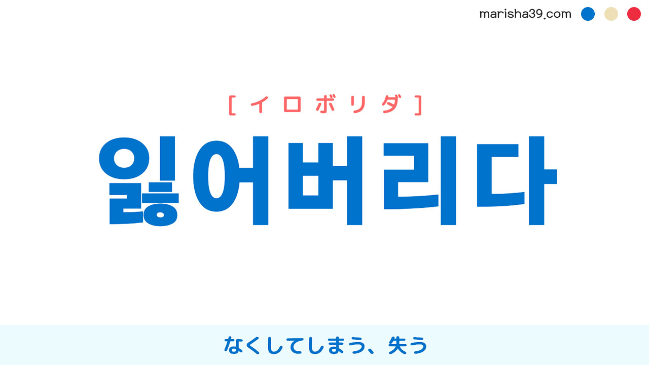 韓国語単語勉強 잃어버리다 [イロボリダ] なくしてしまう、失う 意味・活用・読み方と音声発音