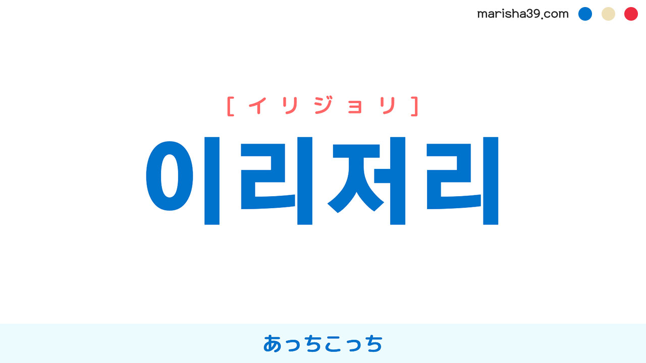 韓国語ハングル 이리저리 [イリジョリ] あっちこっち 意味・活用・読み方と音声発音