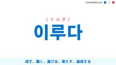 韓国語ハングル 이루다 [イルダ] 成す、築く、遂げる、果たす、達成する 意味・活用・表現例と音声発音