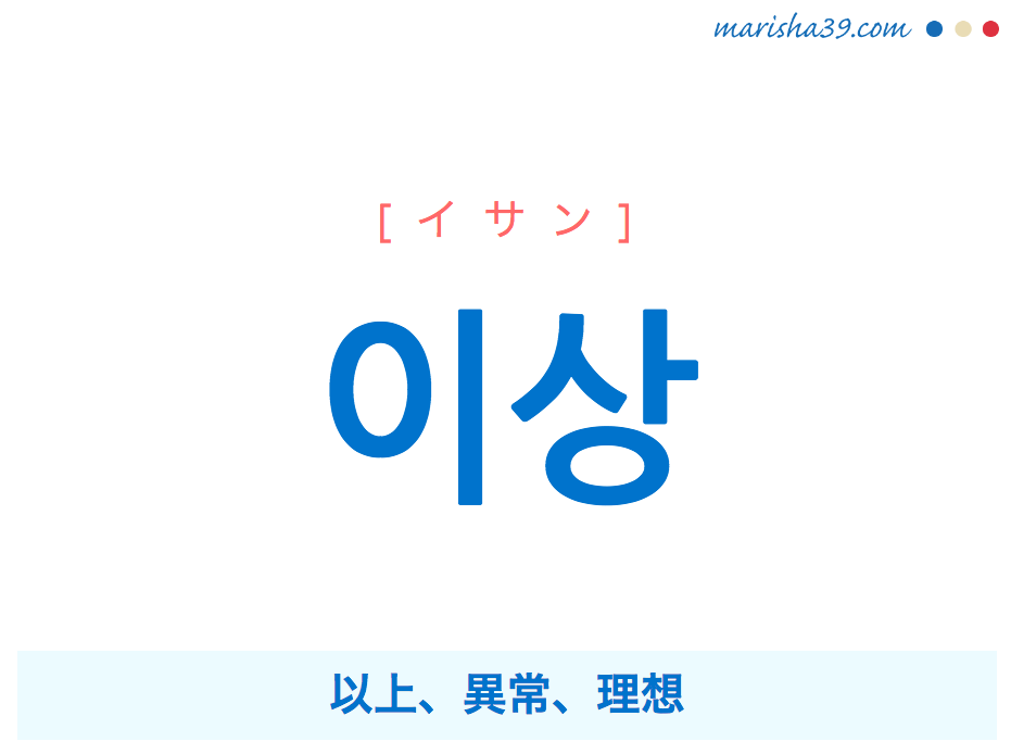 韓国語単語・ハングル 이상 [イサン] 以上、異常、理想 意味・活用・読み方と音声発音
