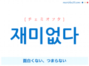 韓国語 재미있다 재밌다 チェミイッタ 面白い 興味がある 楽しい 意味 活用 読み方と音声発音 韓国語勉強marisha