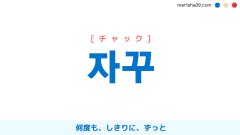 韓国語単語勉強 자꾸 [チャック] 何度も、しきりに、ずっと 意味・活用・読み方と音声発音