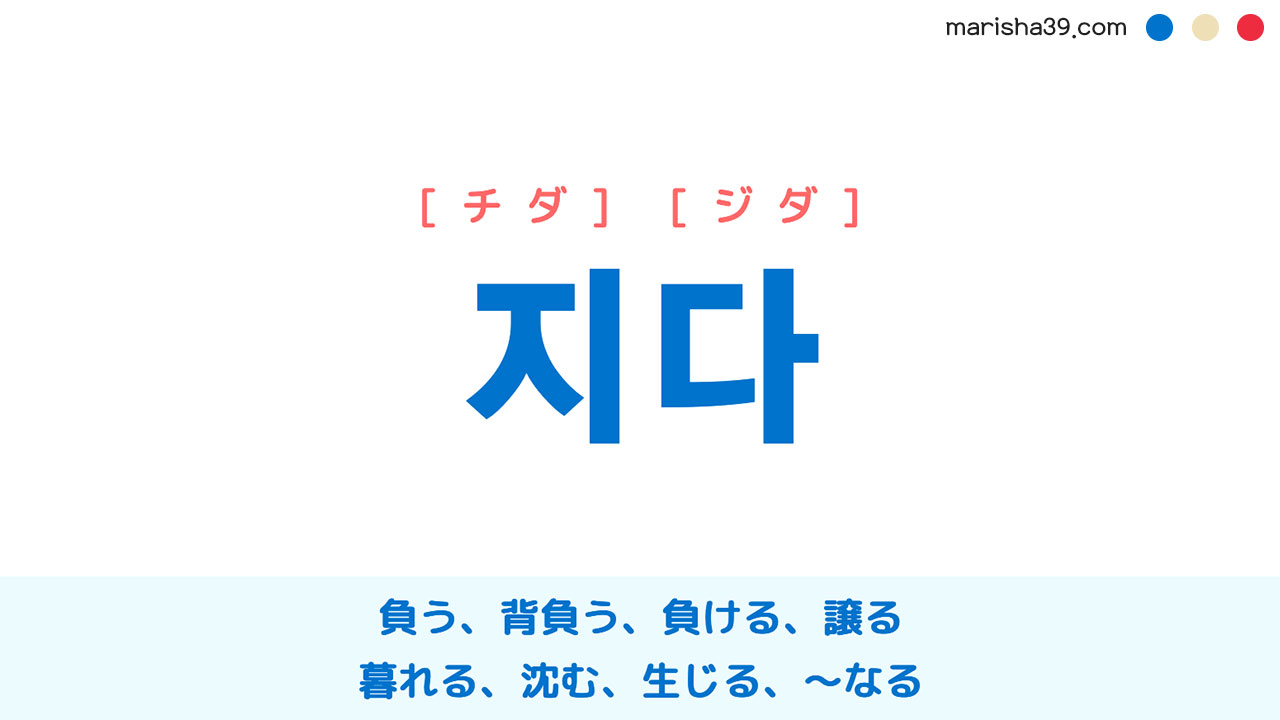 韓国語単語勉強 지다 [チダ] [ジダ] 負う、背負う、負ける、譲る、暮れる、沈む、散る、落ちる、生じる、〜なる 意味・活用・読み方と音声発音