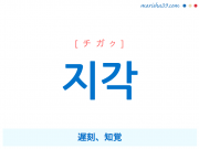 韓国語単語・ハングル 지각 [チガク] 遅刻、知覚 意味・活用・読み方と音声発音