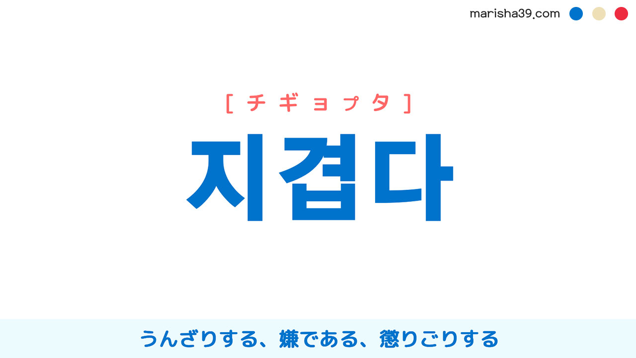 韓国語単語勉強 지겹다 [チギョプタ] うんざりする、嫌である、懲りごりする 意味・活用・読み方と音声発音