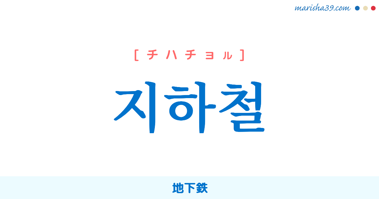 韓国語単語勉強 지하철 [チハチョル] 地下鉄 意味・活用・読み方と音声発音