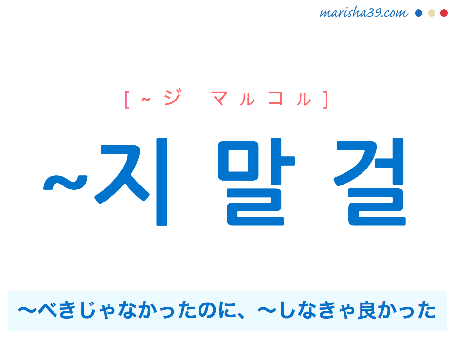 韓国語で表現 지 말 걸 ジ マルコル べきじゃなかったのに しなきゃ良かった 歌詞で勉強 韓国語勉強marisha