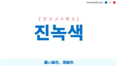 韓国語ハングル 진녹색 [ジンノクセク] 濃い緑色、深緑色 意味・活用・読み方と音声発音
