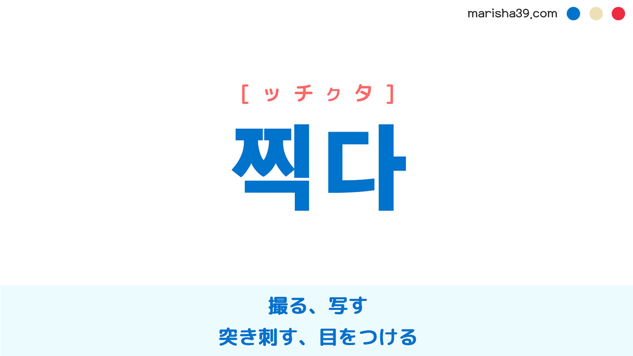 韓国語単語勉強 찍다 [ッチクタ] 撮る、写す、突き刺す、押す、打つ、付ける、指摘する、目をつける 意味・活用・読み方と音声発音