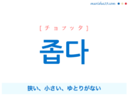 韓国語単語・ハングル 좁다 [チョプッタ] 狭い、小さい、ゆとりがない 意味・活用・読み方と音声発音