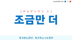 韓国語表現【조금만 더】[チョグンマン ト]もう少しだけ、もうちょっとだけ 歌詞で勉強