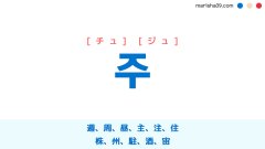 韓国語ハングル 주 [チュ] [ジュ] 週、周、昼、主、注、住、株、州、駐、酒、宙 意味・活用・読み方と音声発音